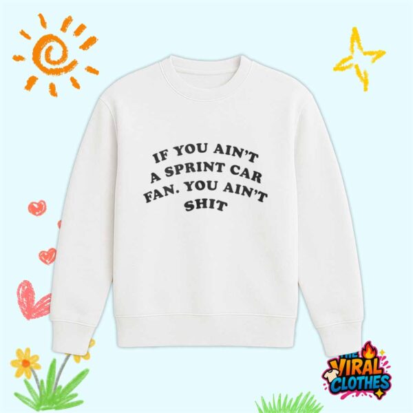 If You Aint A Sprint Car Fan You Aint Shit Shirt