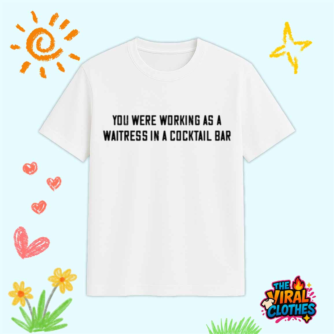 John Stoj You Were Working As A Waitress In A Cocktail Bar Shirt 1 John Stoj You Were Working As A Waitress In A Cocktail Bar Shirt