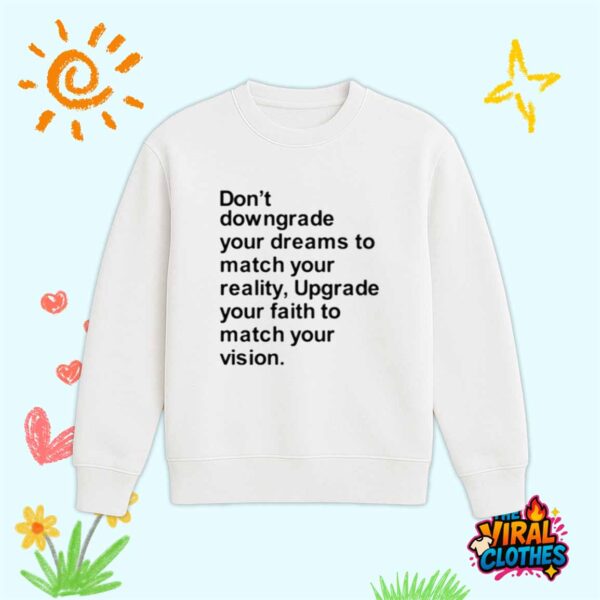 Don’t Downgrade Your Dreams To Match Your Reality Shirt