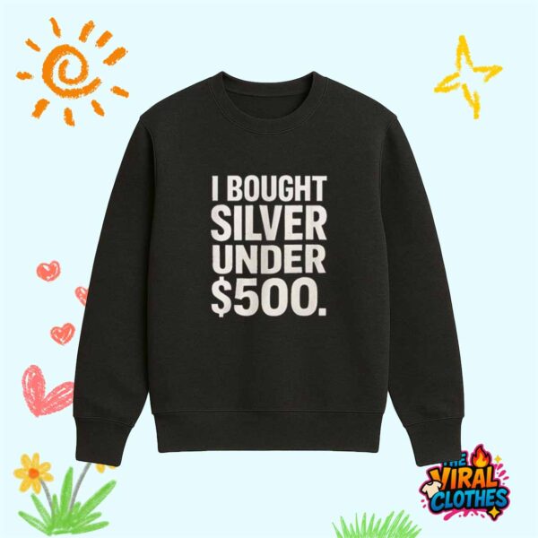 I Bought Silver Under 500 Shirt