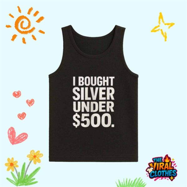 I Bought Silver Under 500 Shirt