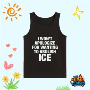 I Won’t Apologize For Wanting To Abolish ICE Shirt