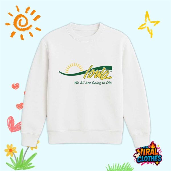 Iowa We All Are Going To Die Shirt