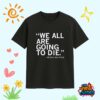 We All Are Going To Die Joni Ernst Quote Shirt