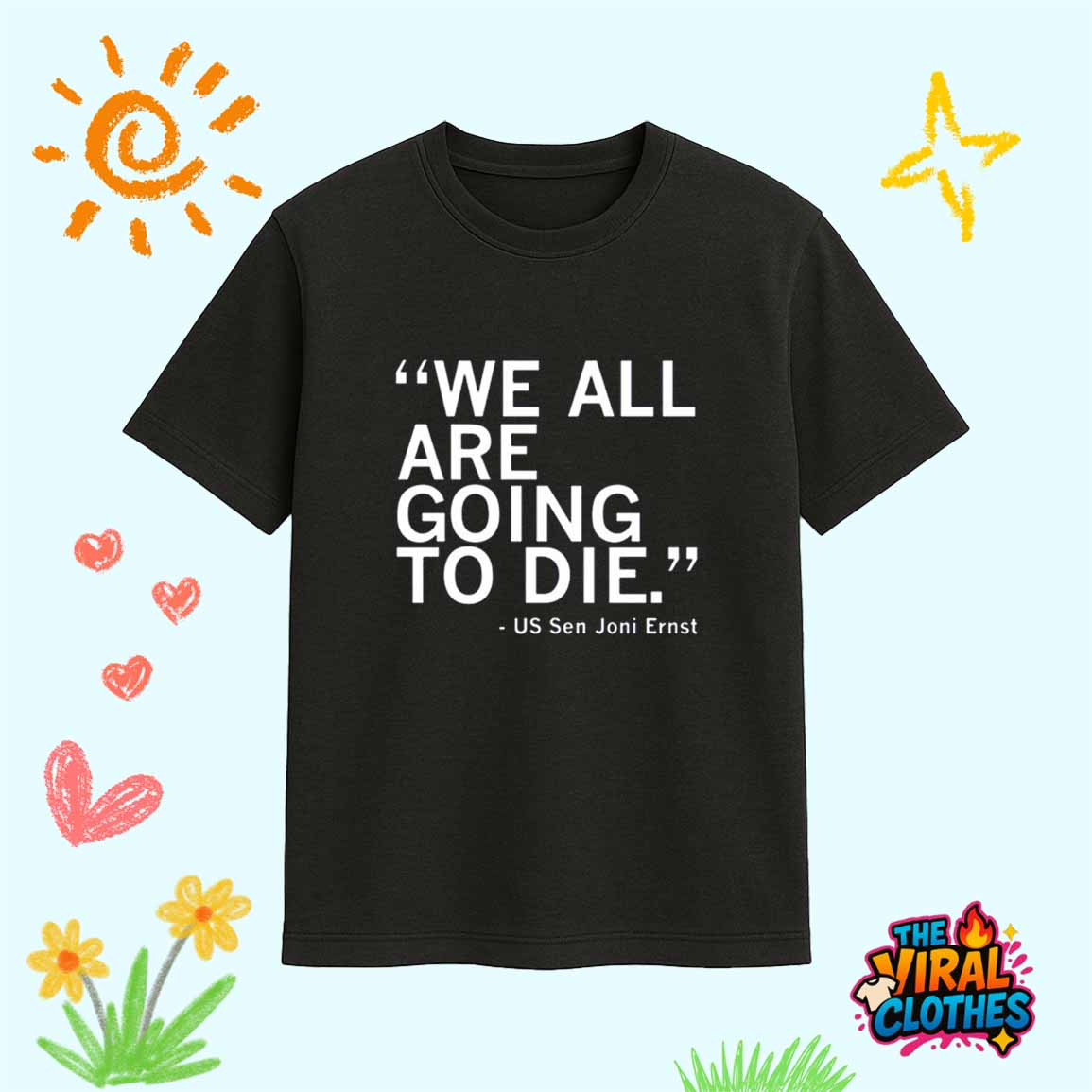 We All Are Going To Die Joni Ernst Quote Shirt We All Are Going To Die Joni Ernst Quote Shirt