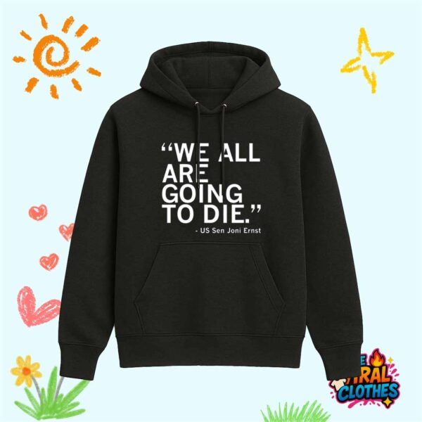 We All Are Going To Die Joni Ernst Quote Shirt