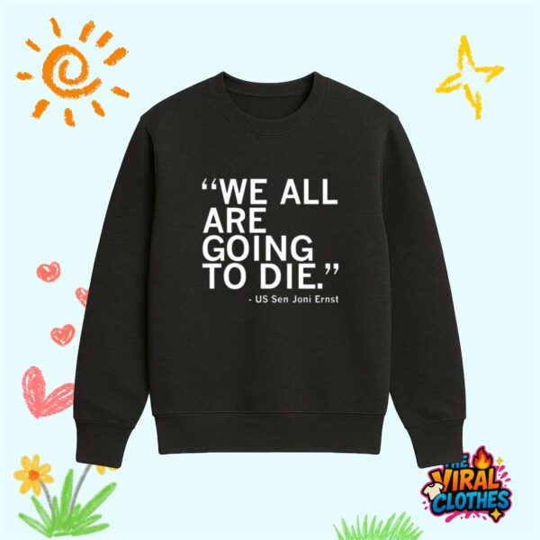 We All Are Going To Die Joni Ernst Quote Shirt