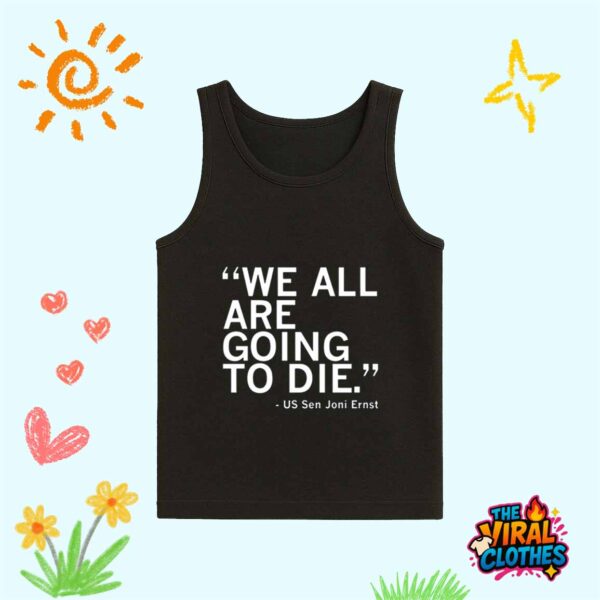 We All Are Going To Die Joni Ernst Quote Shirt